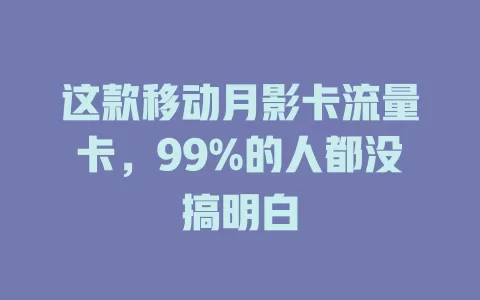 这款移动月影卡流量卡，99%的人都没搞明白