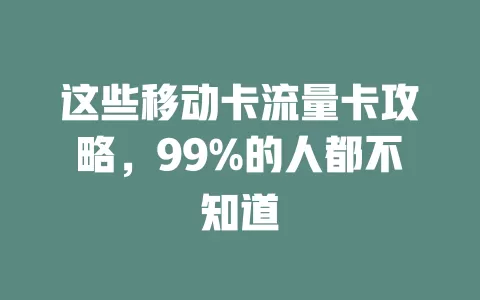 这些移动卡流量卡攻略，99%的人都不知道