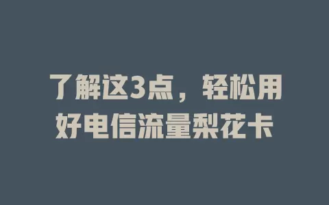 了解这3点，轻松用好电信流量梨花卡