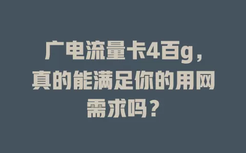 广电流量卡4百g，真的能满足你的用网需求吗？