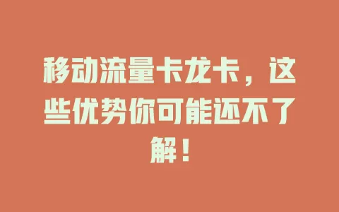 移动流量卡龙卡，这些优势你可能还不了解！