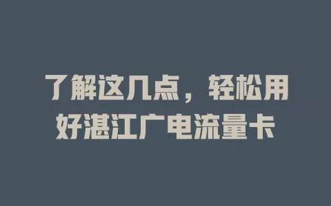 了解这几点，轻松用好湛江广电流量卡