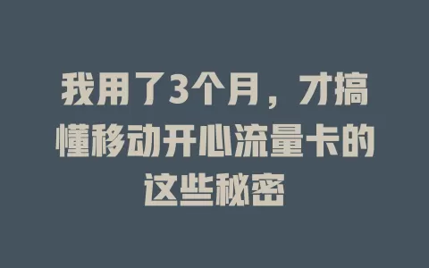 我用了3个月，才搞懂移动开心流量卡的这些秘密