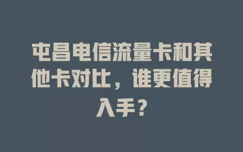 屯昌电信流量卡和其他卡对比，谁更值得入手？