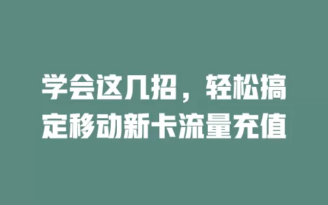 学会这几招，轻松搞定移动新卡流量充值