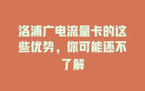 洛浦广电流量卡的这些优势，你可能还不了解