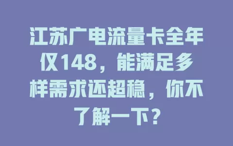 江苏广电流量卡全年仅148，能满足多样需求还超稳，你不了解一下？