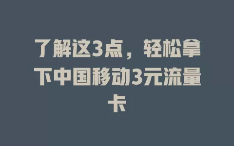 了解这3点，轻松拿下中国移动3元流量卡