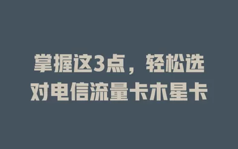 掌握这3点，轻松选对电信流量卡木星卡