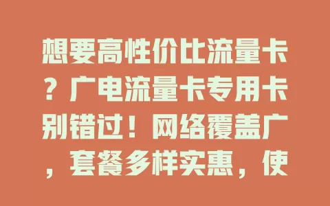 想要高性价比流量卡？广电流量卡专用卡别错过！网络覆盖广，套餐多样实惠，使用体验佳，安全有保障，是流量卡市场明星，给你全新网络体验！
