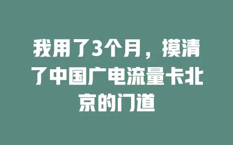 我用了3个月，摸清了中国广电流量卡北京的门道