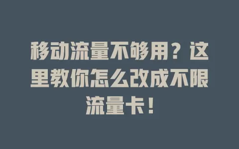移动流量不够用？这里教你怎么改成不限流量卡！