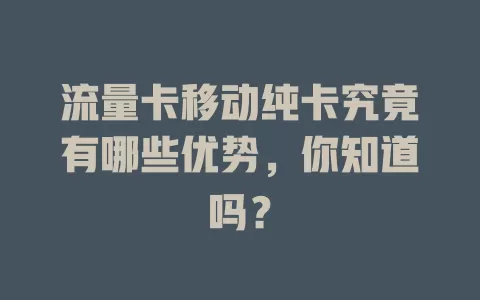 流量卡移动纯卡究竟有哪些优势，你知道吗？