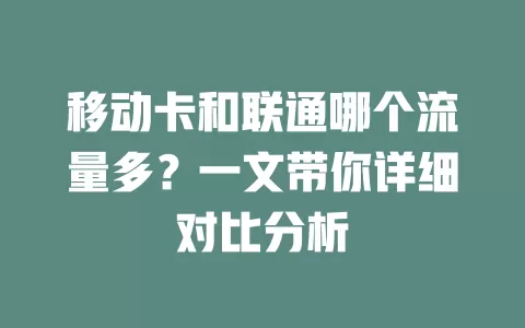 移动卡和联通哪个流量多？一文带你详细对比分析