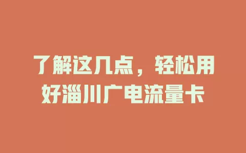 了解这几点，轻松用好淄川广电流量卡