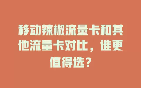 移动辣椒流量卡和其他流量卡对比，谁更值得选？