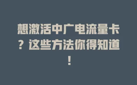 想激活中广电流量卡？这些方法你得知道！
