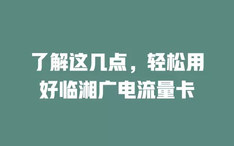 了解这几点，轻松用好临湘广电流量卡