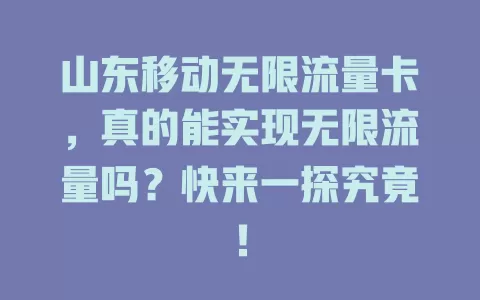 山东移动无限流量卡，真的能实现无限流量吗？快来一探究竟！