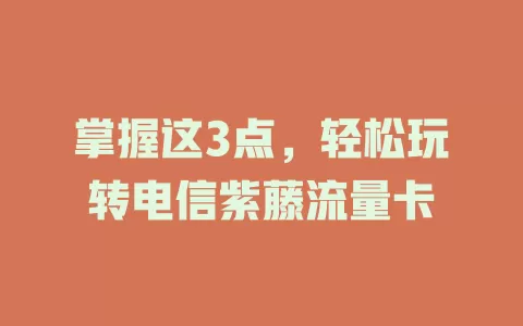 掌握这3点，轻松玩转电信紫藤流量卡