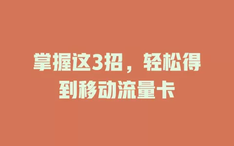 掌握这3招，轻松得到移动流量卡