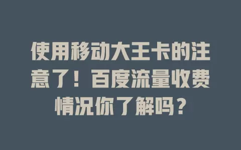 使用移动大王卡的注意了！百度流量收费情况你了解吗？