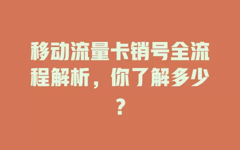 移动流量卡销号全流程解析，你了解多少？