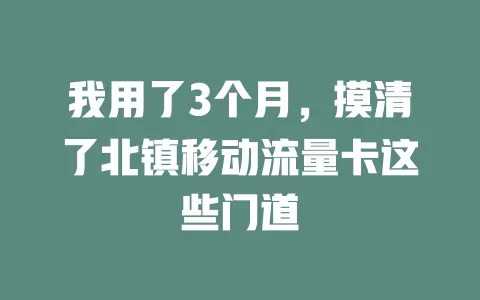 我用了3个月，摸清了北镇移动流量卡这些门道