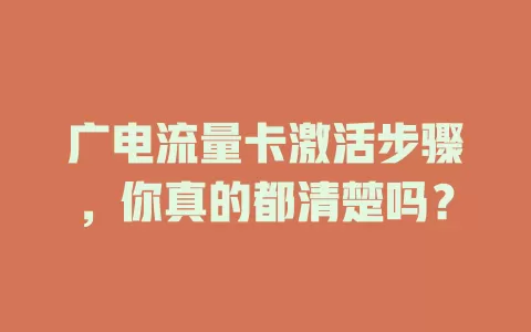 广电流量卡激活步骤，你真的都清楚吗？