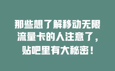 那些想了解移动无限流量卡的人注意了，贴吧里有大秘密！