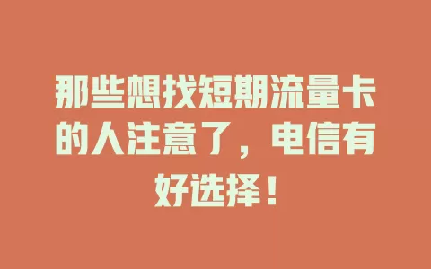那些想找短期流量卡的人注意了，电信有好选择！