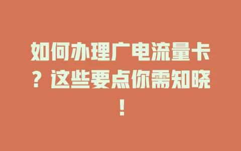 如何办理广电流量卡？这些要点你需知晓！