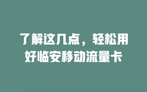 了解这几点，轻松用好临安移动流量卡