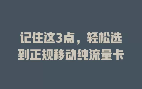 记住这3点，轻松选到正规移动纯流量卡