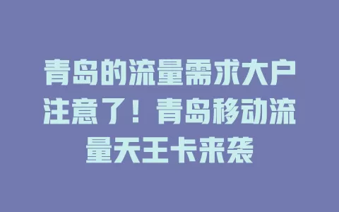 青岛的流量需求大户注意了！青岛移动流量天王卡来袭