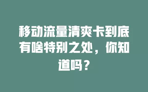 移动流量清爽卡到底有啥特别之处，你知道吗？