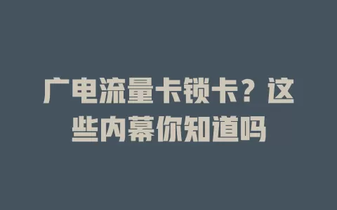 广电流量卡锁卡？这些内幕你知道吗