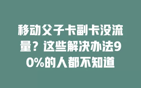 移动父子卡副卡没流量？这些解决办法90%的人都不知道
