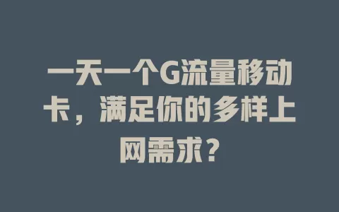 一天一个G流量移动卡，满足你的多样上网需求？