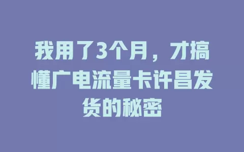 我用了3个月，才搞懂广电流量卡许昌发货的秘密