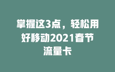 掌握这3点，轻松用好移动2021春节流量卡