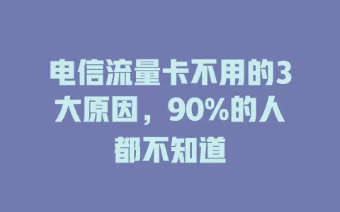 电信流量卡不用的3大原因，90%的人都不知道