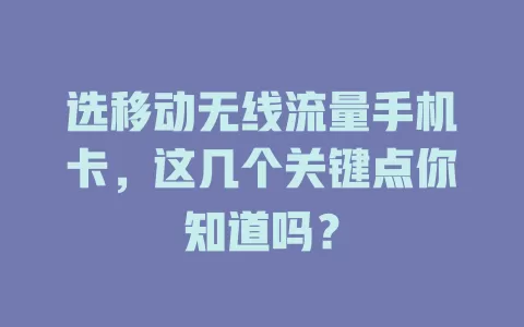 选移动无线流量手机卡，这几个关键点你知道吗？