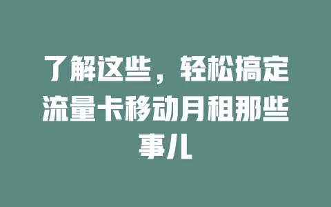 了解这些，轻松搞定流量卡移动月租那些事儿