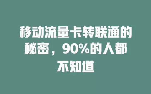 移动流量卡转联通的秘密，90%的人都不知道