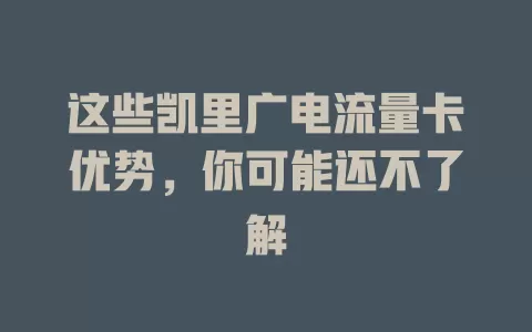这些凯里广电流量卡优势，你可能还不了解