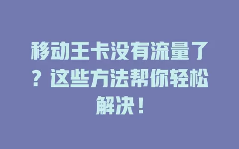 移动王卡没有流量了？这些方法帮你轻松解决！