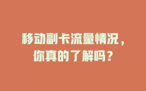 移动副卡流量情况，你真的了解吗？