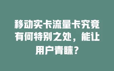 移动实卡流量卡究竟有何特别之处，能让用户青睐？