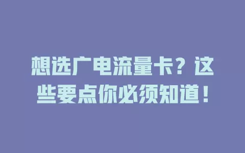 想选广电流量卡？这些要点你必须知道！